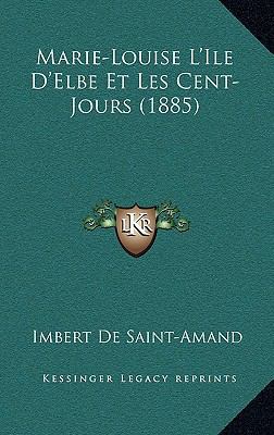 Marie-Louise L'Ile D'Elbe Et Les Cent-Jours (1885) [French] 1167882997 Book Cover