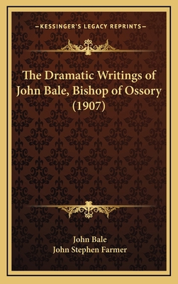 The Dramatic Writings of John Bale, Bishop of O... 1164371223 Book Cover