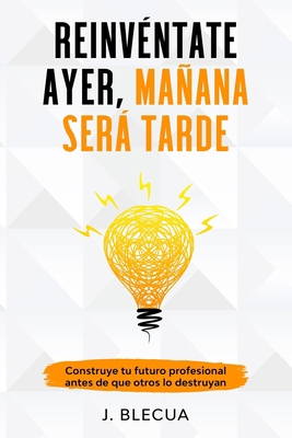 Reinvéntate ayer, mañana será tarde [Spanish] 1792634420 Book Cover