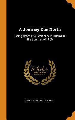 A Journey Due North: Being Notes of a Residence... 0343871734 Book Cover