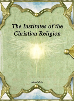 The Institutes of the Christian Religion 1773563637 Book Cover