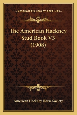 The American Hackney Stud Book V3 (1908) 116495315X Book Cover