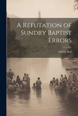 A Refutation of Sundry Baptist Errors 1022089943 Book Cover