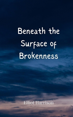 Beneath the Surface of Brokenness 3690808936 Book Cover