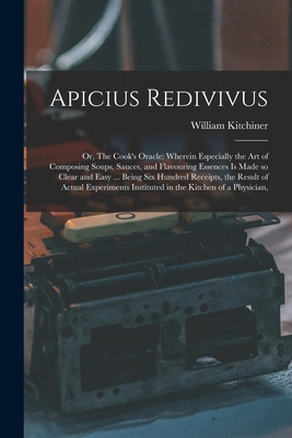 Apicius Redivivus: Or, The Cook's Oracle: Where... 1016046243 Book Cover