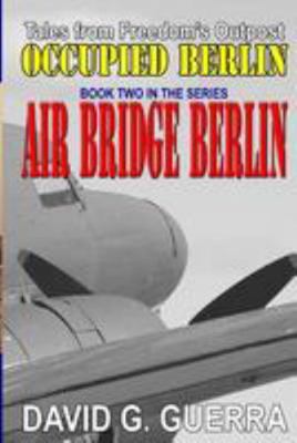 Air Bridge Berlin: Tales from Freedom's Outpost... 1494912937 Book Cover