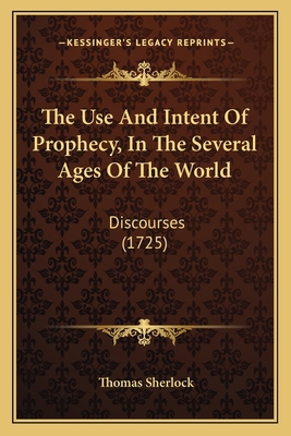 The Use And Intent Of Prophecy, In The Several ... 1166318664 Book Cover