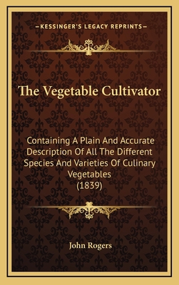 The Vegetable Cultivator: Containing A Plain An... 1167300629 Book Cover