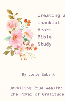 Creating a Thankful Heart Bible Study B0D1MHWHW4 Book Cover