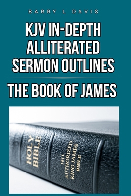 KJV In-Depth Alliterated Sermon Outlines: The B... B0FNWGCX41 Book Cover