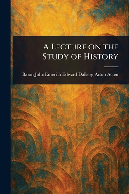 A Lecture on the Study of History 1023098830 Book Cover