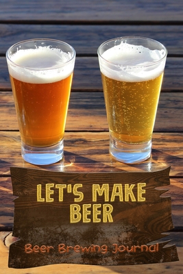 Let's Make Beer - Beer Brewing Journal: The MUS... 4314849592 Book Cover