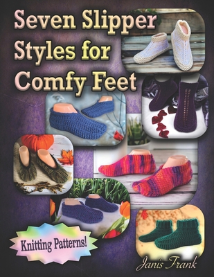 Seven Slipper Styles for Comfy Feet: Knitting P... 1998198022 Book Cover