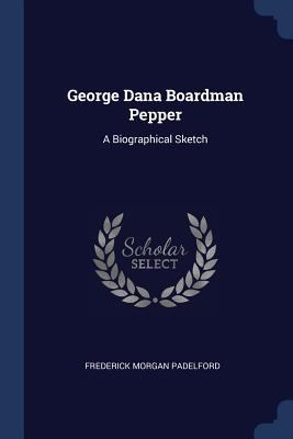 George Dana Boardman Pepper: A Biographical Sketch 1377086755 Book Cover