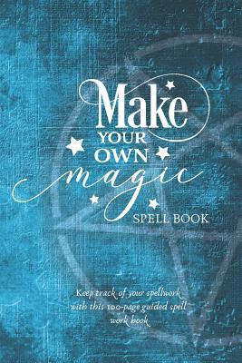 Make Your Own Magic: A Spell Workbook For Begin... 1091520127 Book Cover