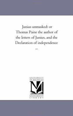 Junius Unmasked: or Thomas Paine the Author of ... 1425534201 Book Cover