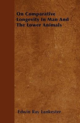 On Comparative Longevity In Man And The Lower A... 1445573911 Book Cover