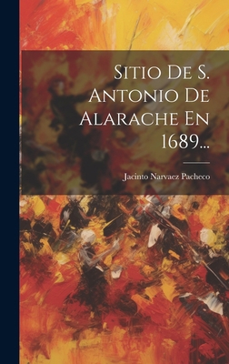 Sitio De S. Antonio De Alarache En 1689... [Spanish] 1020609761 Book Cover