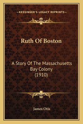 Ruth Of Boston: A Story Of The Massachusetts Ba... 1164860046 Book Cover