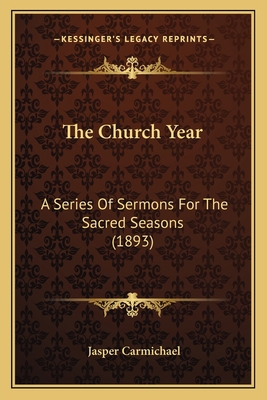 The Church Year: A Series Of Sermons For The Sa... 116403510X Book Cover