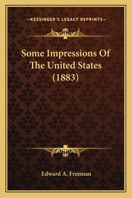 Some Impressions Of The United States (1883) 1164066668 Book Cover