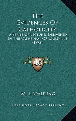 The Evidences of Catholicity: A Series of Lectu... 1164435272 Book Cover