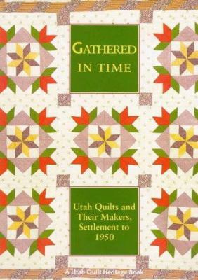 Gathered In Time: Utah Quilts and Their Makers,... 0874805414 Book Cover
