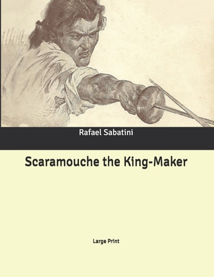 Scaramouche the King-Maker: Large Print B086L98PT1 Book Cover