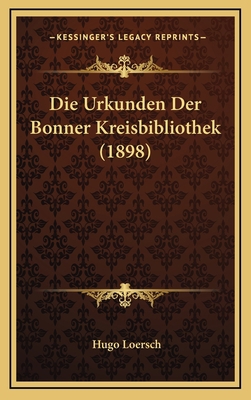 Die Urkunden Der Bonner Kreisbibliothek (1898) [German] 116875481X Book Cover