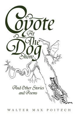 Coyote at the Dog Show: And Other Stories and P... 1479765139 Book Cover