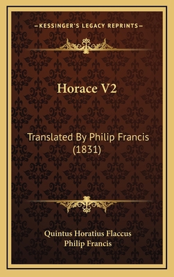 Horace V2: Translated by Philip Francis (1831) 1164769790 Book Cover