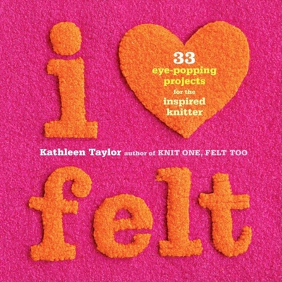 I Heart Felt: 33 Eye-Popping Projects for the I... 1561589527 Book Cover
