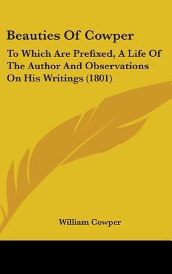 Beauties Of Cowper: To Which Are Prefixed, A Li... 1436948401 Book Cover