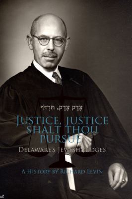 Justice, Justice Shalt Thou Pursue : Delaware's Jewish Judges: a History