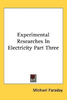 Experimental Researches In Electricity Part Three 1417974583 Book Cover