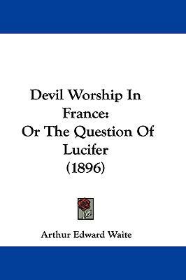 Devil Worship In France: Or The Question Of Luc... 1104814315 Book Cover
