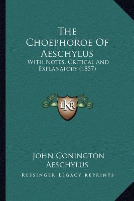 The Choephoroe Of Aeschylus: With Notes, Critic... 1166974219 Book Cover