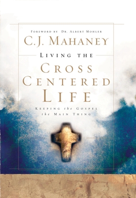 Living the Cross Centered Life: Keeping the Gos... 1590525787 Book Cover