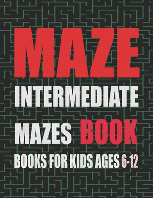 Intermediate Mazes for Kids Ages 6 to 12: Maze ... [Large Print] B084QGRLL2 Book Cover