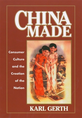 China Made: Consumer Culture and the Creation o... 0674012143 Book Cover