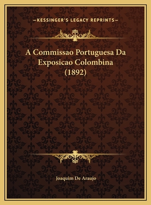 A Commissao Portuguesa Da Exposicao Colombina (... [Portuguese] 1169413498 Book Cover