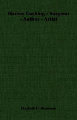 Harvey Cushing - Surgeon - Author - Artist 1406766712 Book Cover