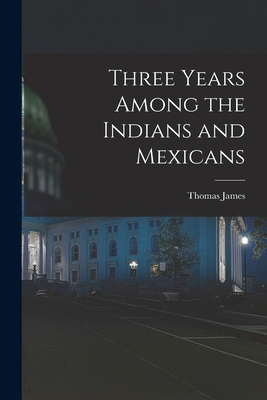 Three Years Among the Indians and Mexicans 1015882986 Book Cover