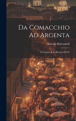 Da Comacchio Ad Argenta: Le Lagune E Le Bocche ... [Italian] 101999004X Book Cover