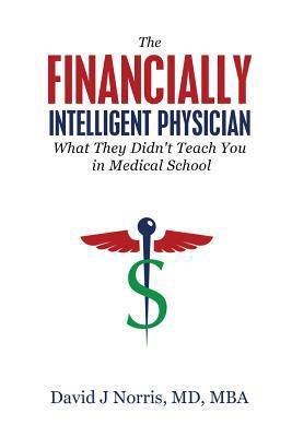 The Financially Intelligent Physician: What The... 1943526362 Book Cover