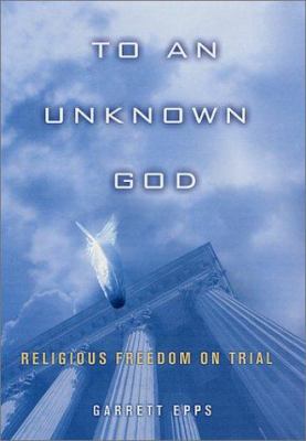 To An Unknown God: Religious Freedom On Trial 0312262396 Book Cover