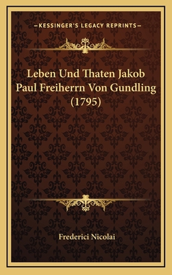 Leben Und Thaten Jakob Paul Freiherrn Von Gundl... [German] 1166353494 Book Cover