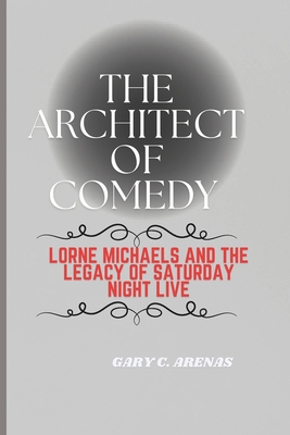 The Architect of Comedy: Lorne Michaels and the... B0DY1FF6DQ Book Cover