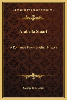 Arabella Stuart: A Romance From English History 1169262678 Book Cover