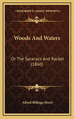 Woods And Waters: Or The Saranacs And Racket (1... 1165861852 Book Cover